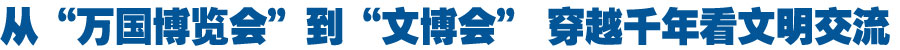 从“万国博览会”到“文博会” 穿越千年看文明交流