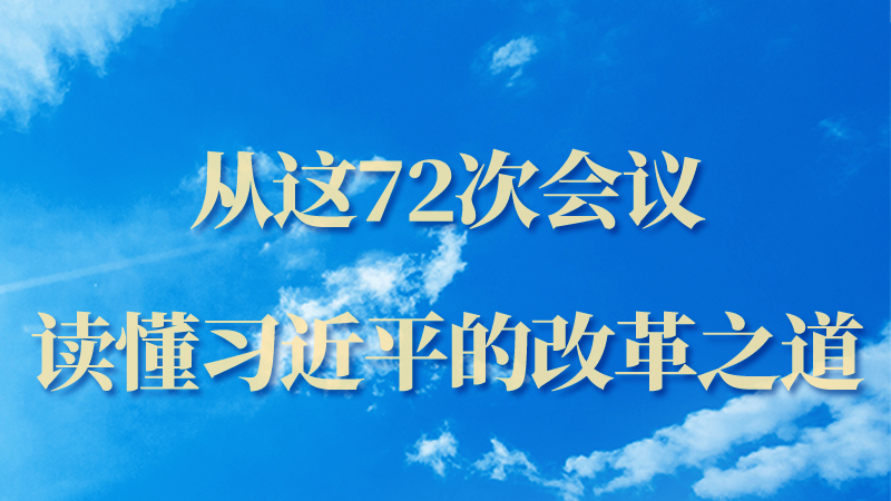 海报|从这72次会议，读懂习近平的改革之道