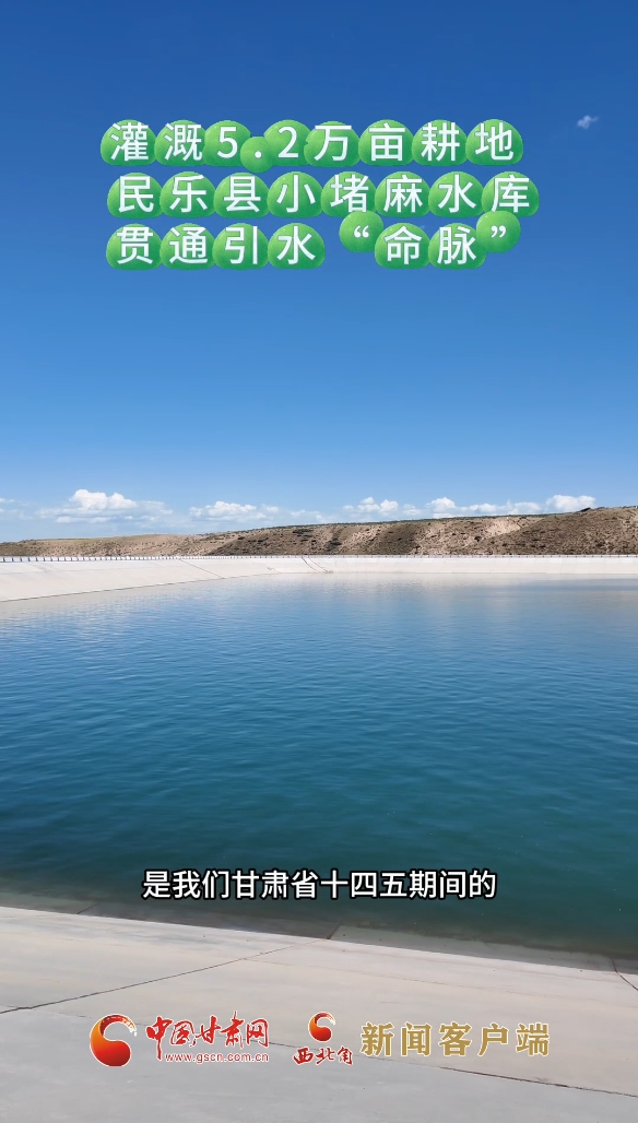 灌溉5.2万亩耕地 民乐县小堵麻水库贯通引水“命脉”