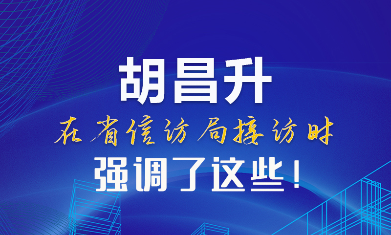 图解|胡昌升在省信访局接访时强调了这些！