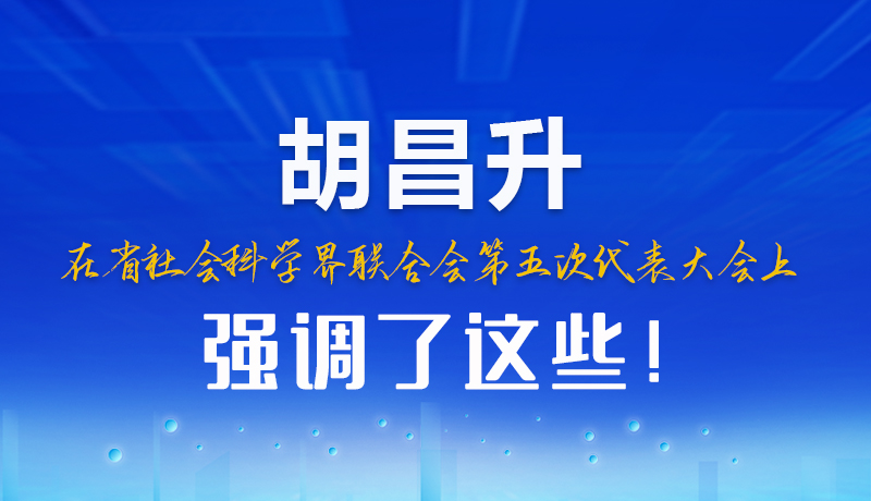 图解|胡昌升在省社会科学界联合会第五次代表大会上强调了这些！