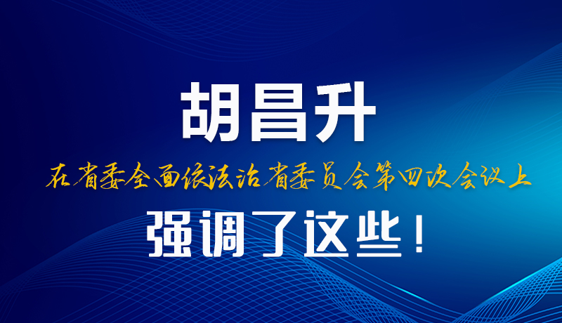 图解|胡昌升在省委全面依法治省委员会第四次会议上强调了这些！