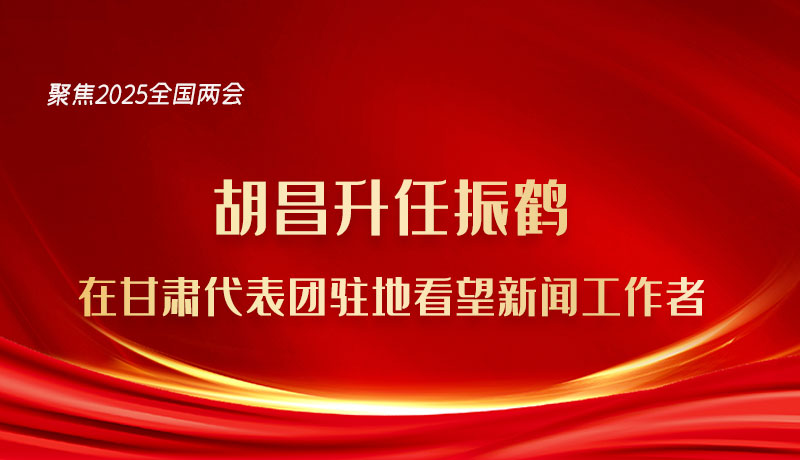 聚焦2025全国两会·海报|胡昌升任振鹤在甘肃代表团驻地看望新闻工作者